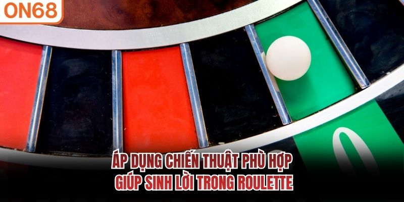 &Aacute;p dụng chiến thuật ph&ugrave; hợp gi&uacute;p sinh lời trong Roulette