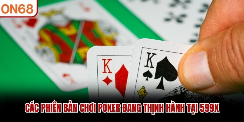 C&aacute;c phi&ecirc;n bản chơi poker đang thịnh h&agrave;nh tại 599X
