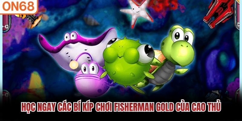 Học ngay c&aacute;c b&iacute; k&iacute;p chơi Fisherman Gold của cao thủ