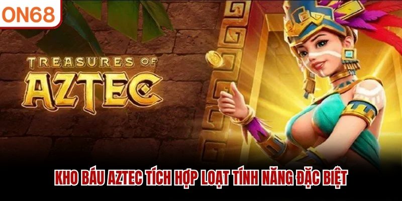Kho b&aacute;u Aztec t&iacute;ch hợp loạt t&iacute;nh năng đặc biệt