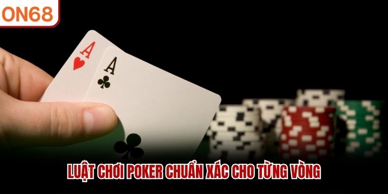 Luật chơi poker chuẩn x&aacute;c cho từng v&ograve;ng
