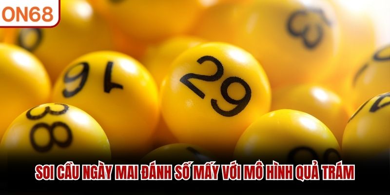 Soi cầu ngày mai đánh số mấy với mô hình quả trám