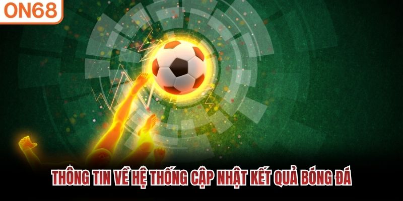 Thông tin về hệ thống cập nhật kết quả bóng đá