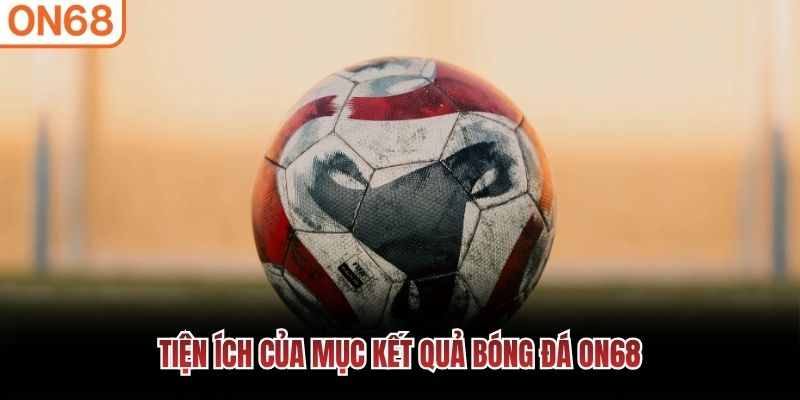 Tiện ích của mục kết quả bóng đá ON68