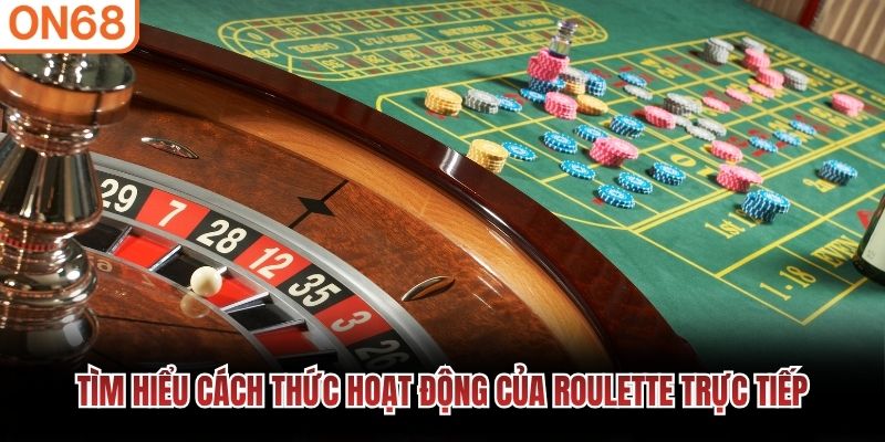 T&igrave;m hiểu c&aacute;ch thức hoạt động của Roulette trực tiếp
