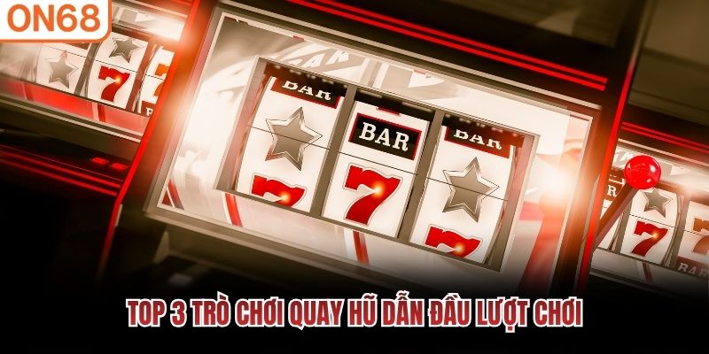 Top 3 trò chơi quay hũ dẫn đầu lượt chơi